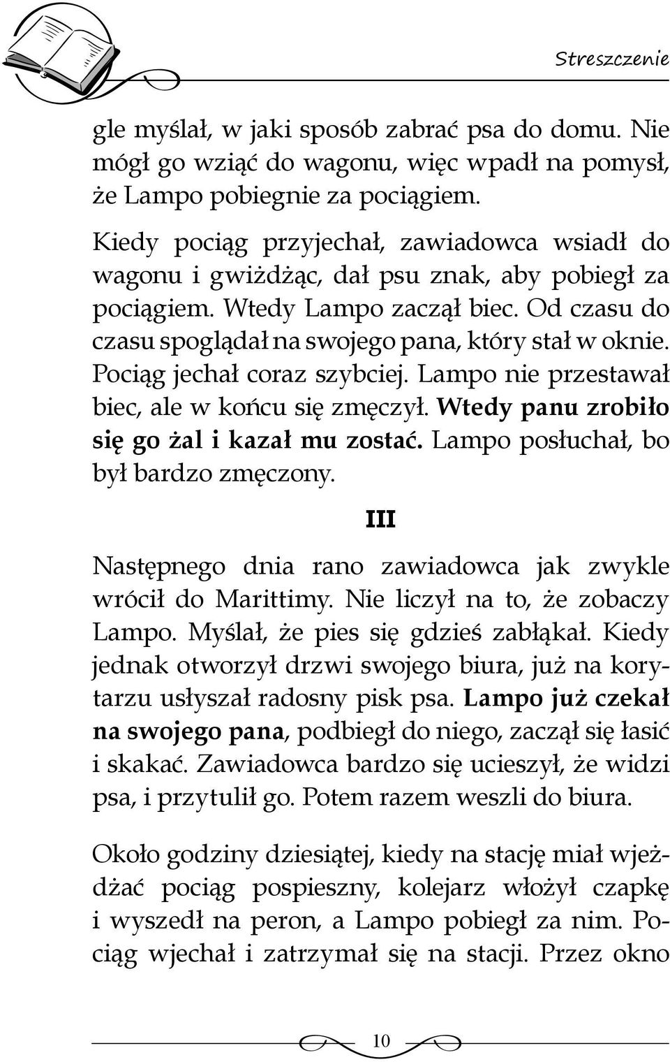 Pociąg jechał coraz szybciej. Lampo nie przestawał biec, ale w końcu się zmęczył. Wtedy panu zrobiło się go żal i kazał mu zostać. Lampo posłuchał, bo był bardzo zmęczony.