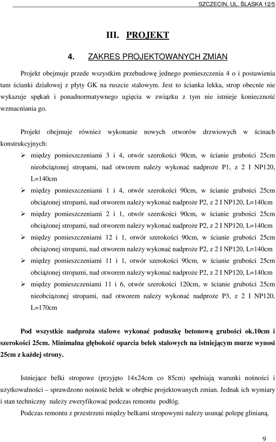 Projekt obejmuje równie wykonanie nowych otworów drzwiowych w cinach konstrukcyjnych: midzy pomieszczeniami 3 i 4, otwór szerokoci 90cm, w cianie gruboci 25cm nieobcionej stropami, nad otworem naley