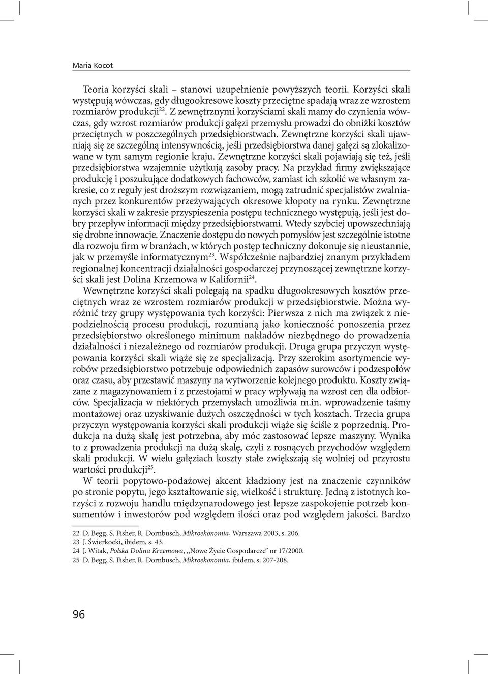 Zewnętrzne korzyści skali ujawniają się ze szczególną intensywnością, jeśli przedsiębiorstwa danej gałęzi są zlokalizowane w tym samym regionie kraju.