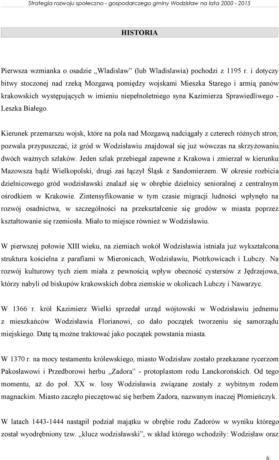 przypuszczać, iż gród w Wodzisławiu znajdował się już wówczas na skrzyżowaniu dwóch ważnych szlaków Jeden szlak przebiegał zapewne z Krakowa i zmierzał w kierunku Mazowsza bądź Wielkopolski, drugi