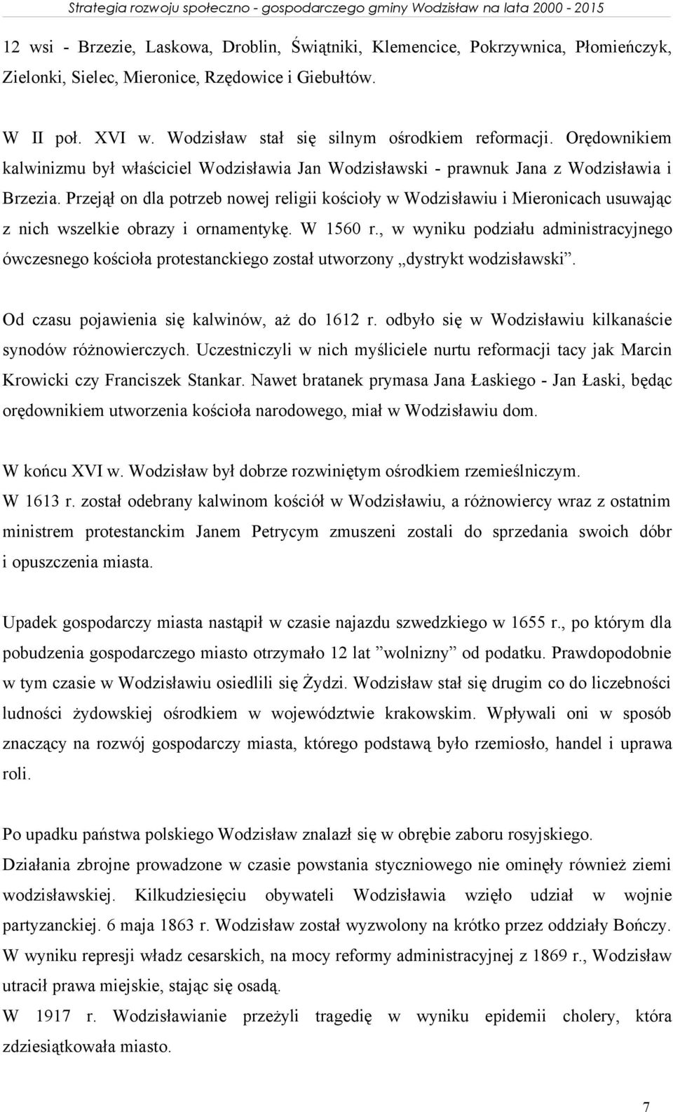 wszelkie obrazy i ornamentykę W 1560 r, w wyniku podziału administracyjnego ówczesnego kościoła protestanckiego został utworzony dystrykt wodzisławski Od czasu pojawienia się kalwinów, aż do 1612 r
