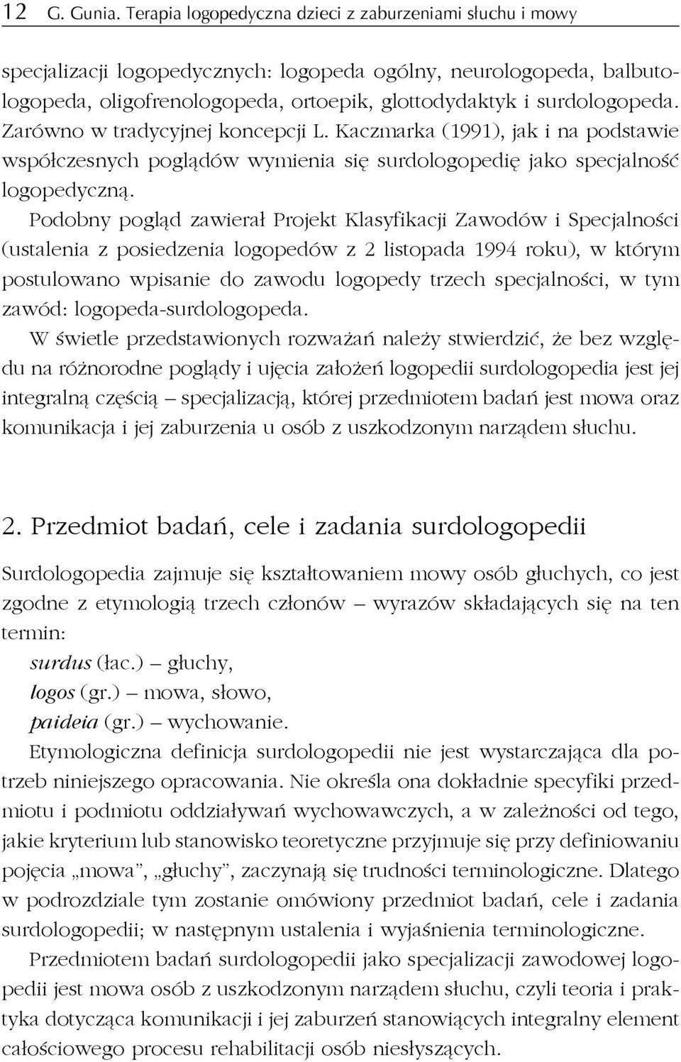 Zarówno w tradycyjnej koncepcji L. Kaczmarka (1991), jak i na podstawie współczesnych poglądów wymienia się surdologopedię jako specjalność logopedyczną.