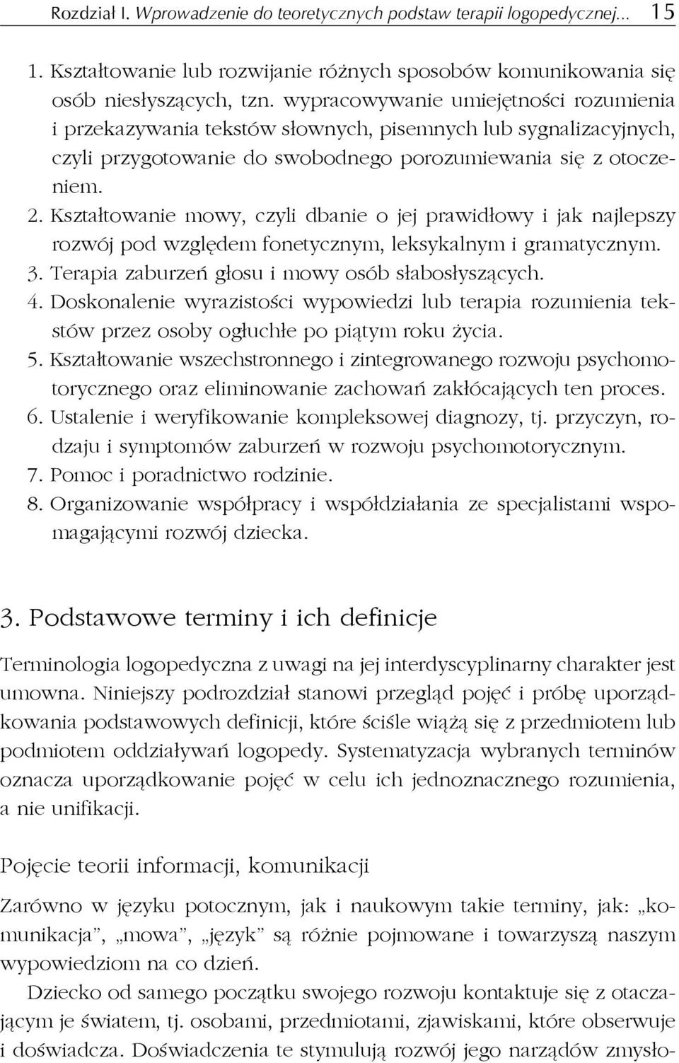 Kształtowanie mowy, czyli dbanie o jej prawidłowy i jak najlepszy rozwój pod względem fonetycznym, leksykalnym i gramatycznym. 3. Terapia zaburzeń głosu i mowy osób słabosłyszących. 4.