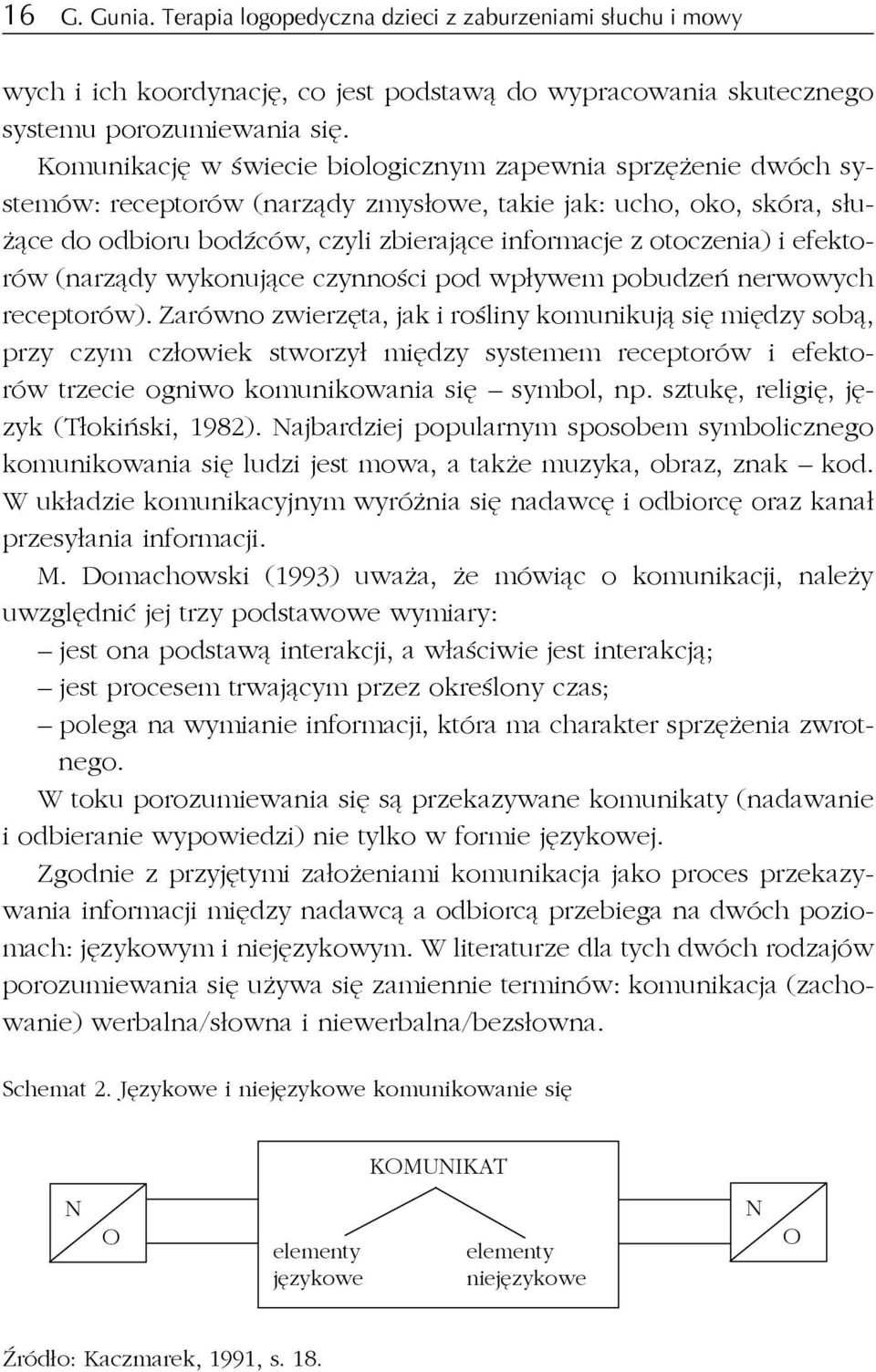 i efektorów (narządy wykonujące czynności pod wpływem pobudzeń nerwowych receptorów).