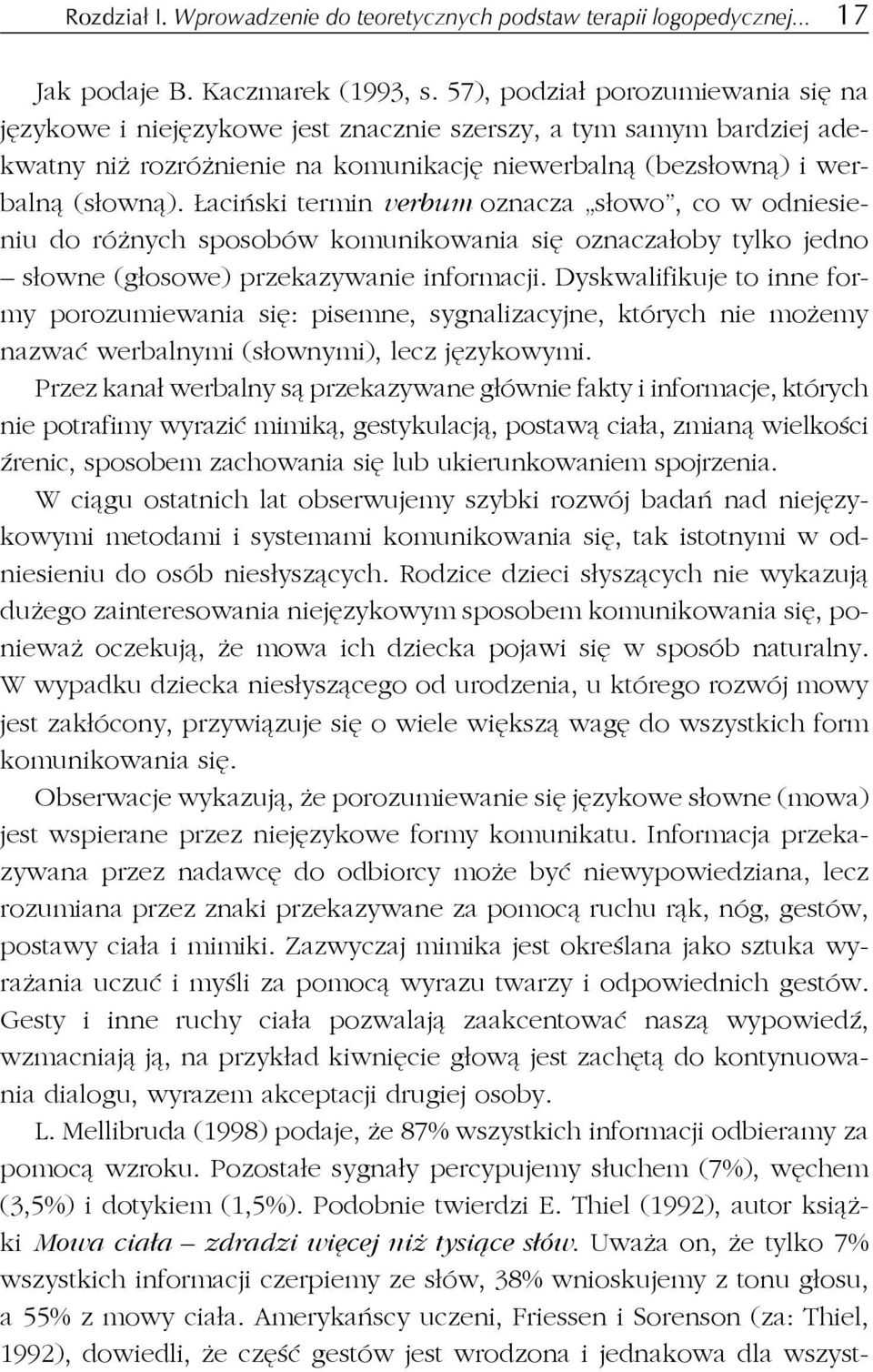Łaciński termin verbum oznacza słowo, co w odniesieniu do różnych sposobów komunikowania się oznaczałoby tylko jedno słowne (głosowe) przekazywanie informacji.