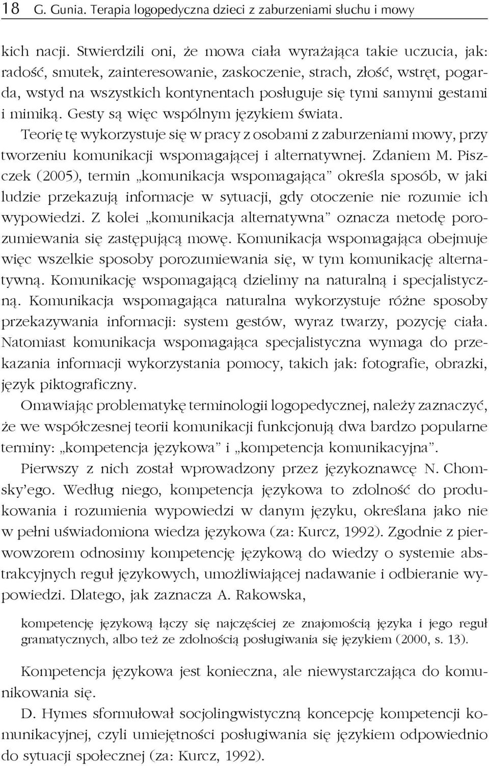 gestami i mimiką. Gesty są więc wspólnym językiem świata. Teorię tę wykorzystuje się w pracy z osobami z zaburzeniami mowy, przy tworzeniu komunikacji wspomagającej i alternatywnej. Zdaniem M.