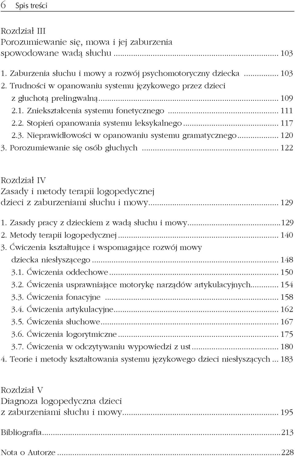 Nieprawidłowości w opanowaniu systemu gramatycznego... 120 3. Porozumiewanie się osób głuchych... 122 Rozdział IV Zasady i metody terapii logopedycznej dzieci z zaburzeniami słuchu i mowy... 129 1.