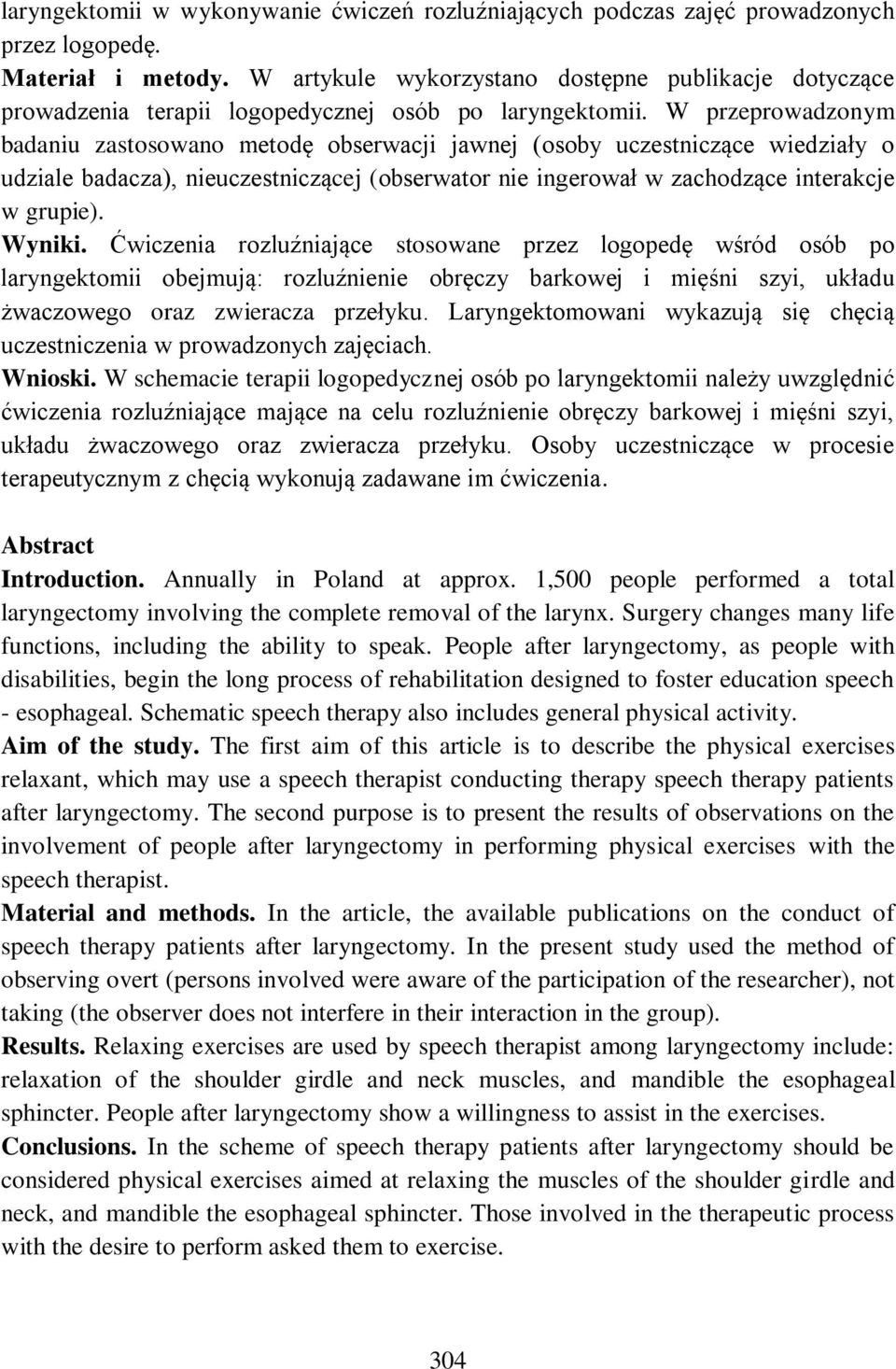 W przeprowadzonym badaniu zastosowano metodę obserwacji jawnej (osoby uczestniczące wiedziały o udziale badacza), nieuczestniczącej (obserwator nie ingerował w zachodzące interakcje w grupie). Wyniki.