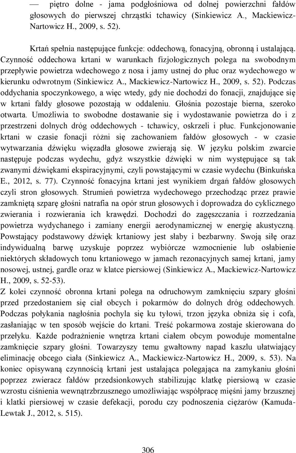 Czynność oddechowa krtani w warunkach fizjologicznych polega na swobodnym przepływie powietrza wdechowego z nosa i jamy ustnej do płuc oraz wydechowego w kierunku odwrotnym (Sinkiewicz A.