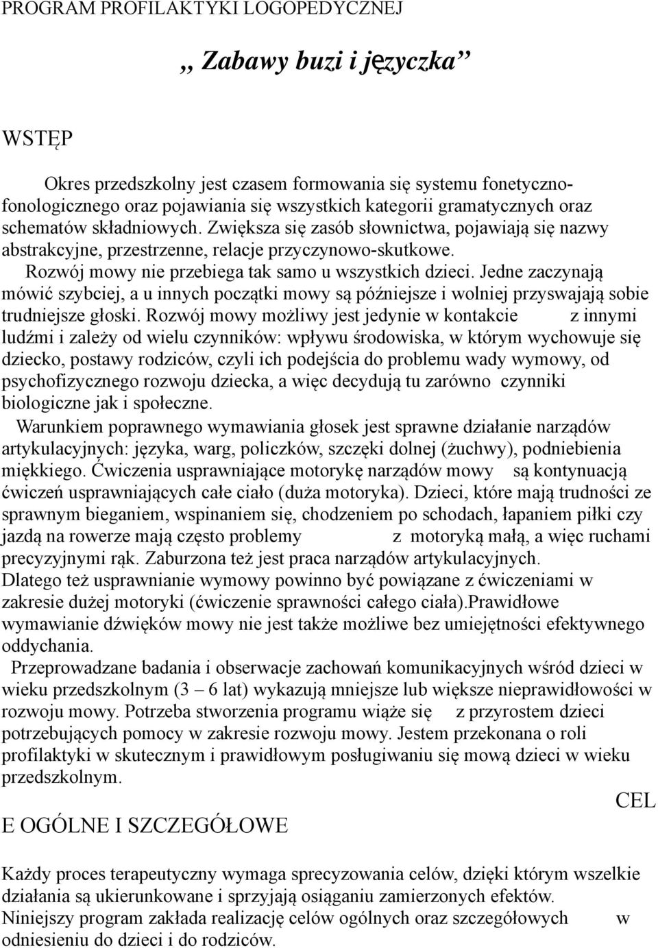 Jedne zaczynają mówić szybciej, a u innych początki mowy są późniejsze i wolniej przyswajają sobie trudniejsze głoski.