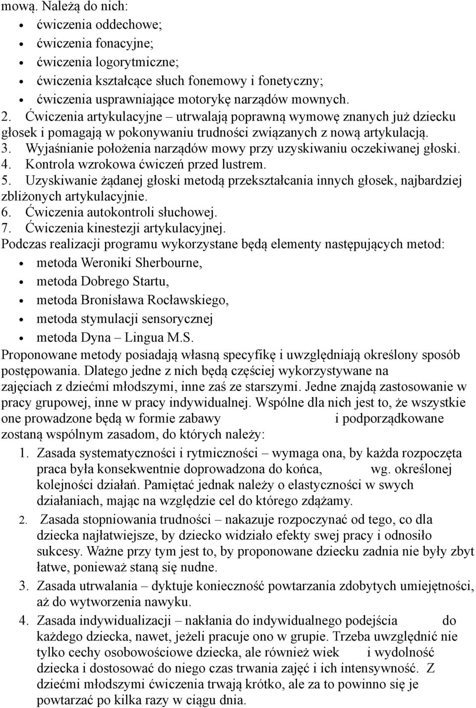 Wyjaśnianie położenia narządów mowy przy uzyskiwaniu oczekiwanej głoski. 4. Kontrola wzrokowa ćwiczeń przed lustrem. 5.