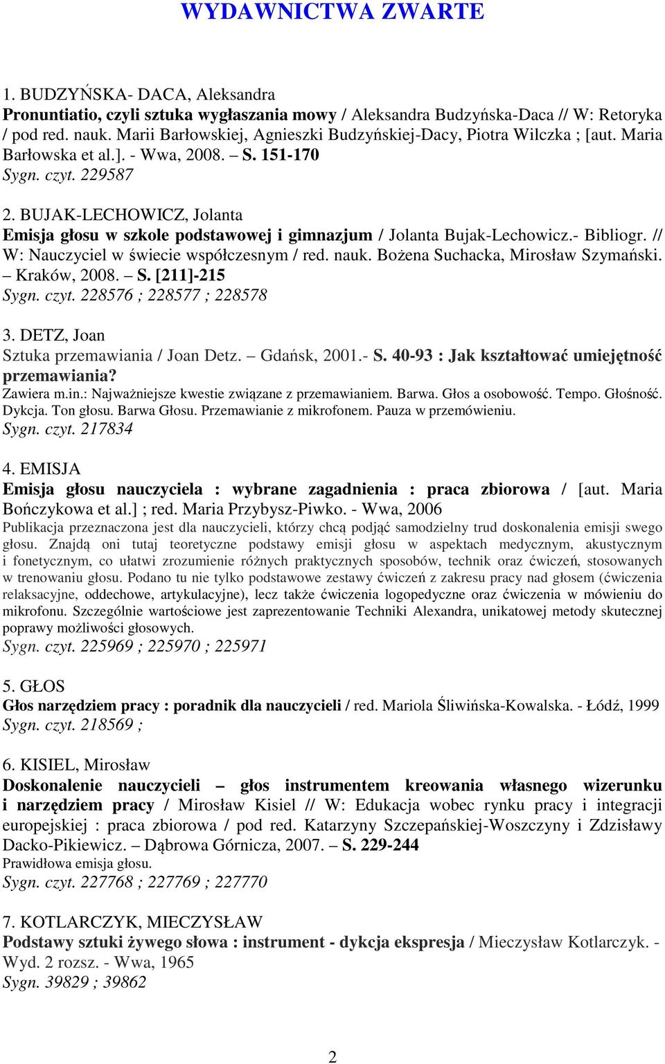 BUJAK-LECHOWICZ, Jolanta Emisja głosu w szkole podstawowej i gimnazjum / Jolanta Bujak-Lechowicz.- Bibliogr. // W: Nauczyciel w świecie współczesnym / red. nauk. Bożena Suchacka, Mirosław Szymański.