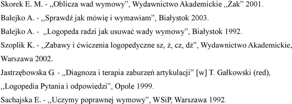 Szoplik K. -,,Zabawy i ćwiczenia logopedyczne sz, ż, cz, dż, Wydawnictwo Akademickie, Warszawa 2002. Jastrzębowska G.