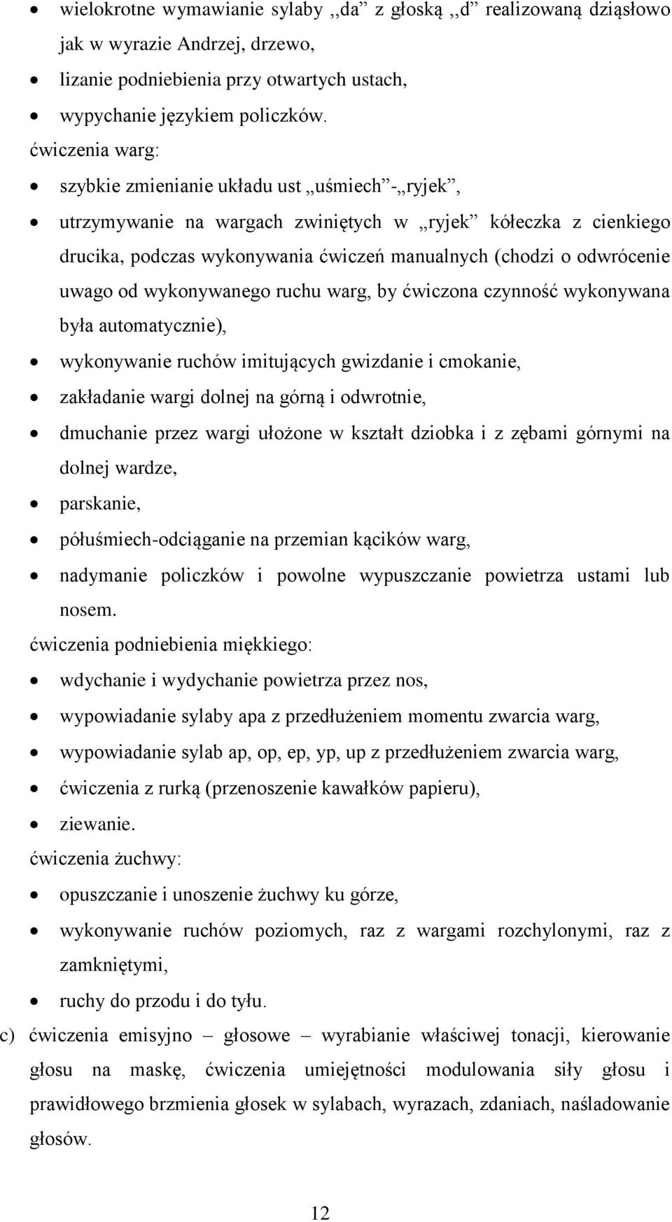 uwago od wykonywanego ruchu warg, by ćwiczona czynność wykonywana była automatycznie), wykonywanie ruchów imitujących gwizdanie i cmokanie, zakładanie wargi dolnej na górną i odwrotnie, dmuchanie