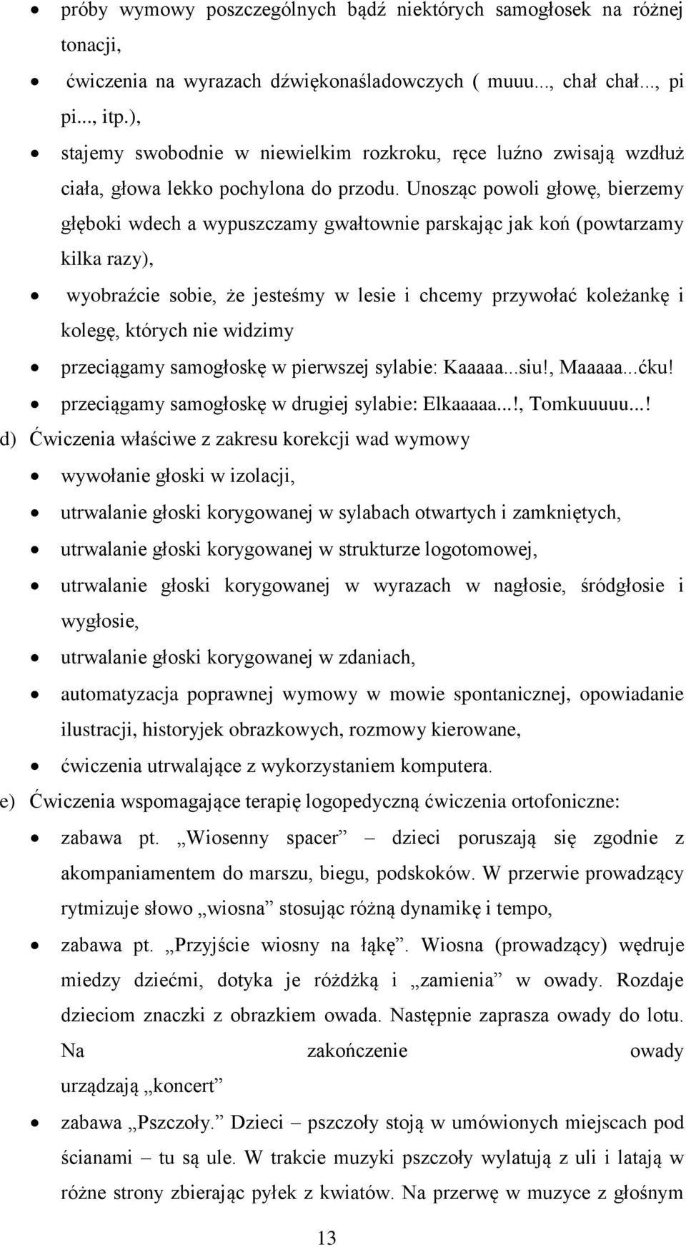 Unosząc powoli głowę, bierzemy głęboki wdech a wypuszczamy gwałtownie parskając jak koń (powtarzamy kilka razy), wyobraźcie sobie, że jesteśmy w lesie i chcemy przywołać koleżankę i kolegę, których