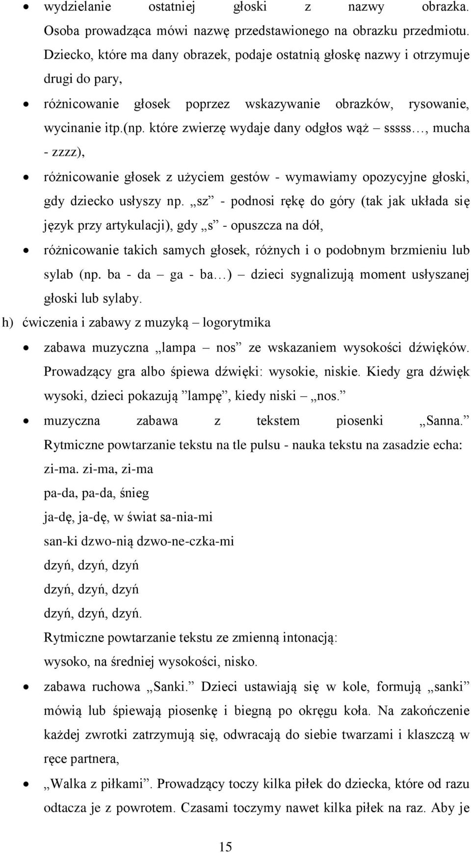 które zwierzę wydaje dany odgłos wąż sssss, mucha - zzzz), różnicowanie głosek z użyciem gestów - wymawiamy opozycyjne głoski, gdy dziecko usłyszy np.