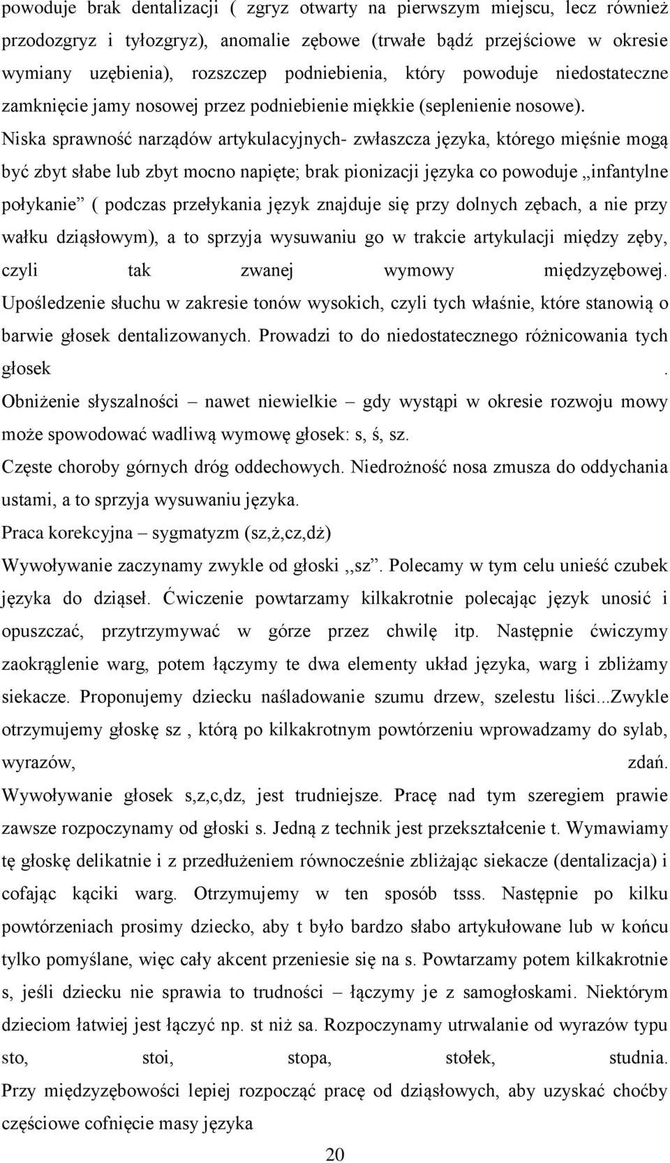 Niska sprawność narządów artykulacyjnych- zwłaszcza języka, którego mięśnie mogą być zbyt słabe lub zbyt mocno napięte; brak pionizacji języka co powoduje infantylne połykanie ( podczas przełykania