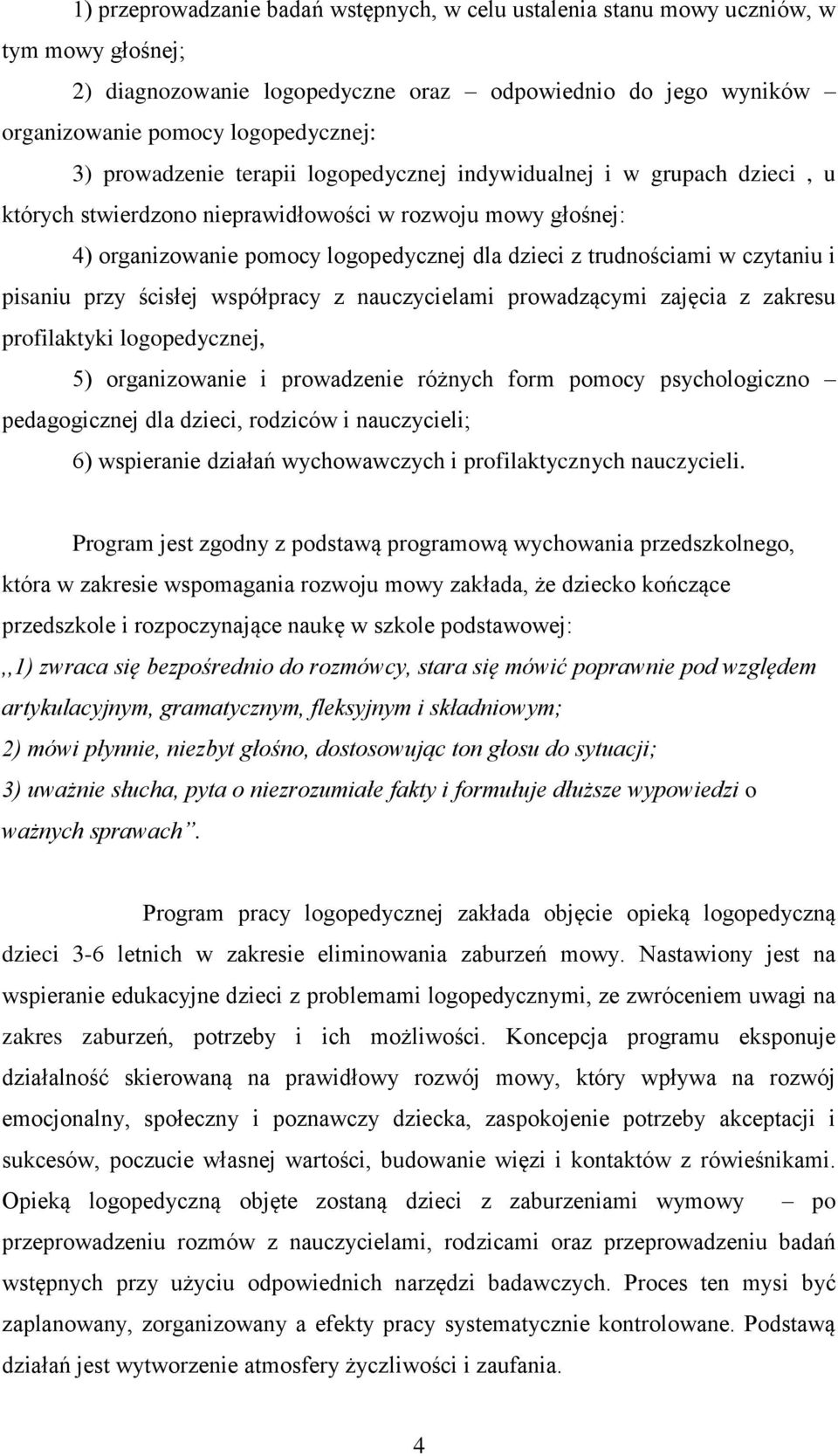 czytaniu i pisaniu przy ścisłej współpracy z nauczycielami prowadzącymi zajęcia z zakresu profilaktyki logopedycznej, 5) organizowanie i prowadzenie różnych form pomocy psychologiczno pedagogicznej