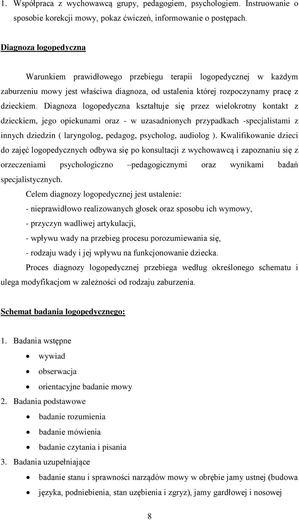 Diagnoza logopedyczna kształtuje się przez wielokrotny kontakt z dzieckiem, jego opiekunami oraz - w uzasadnionych przypadkach -specjalistami z innych dziedzin ( laryngolog, pedagog, psycholog,