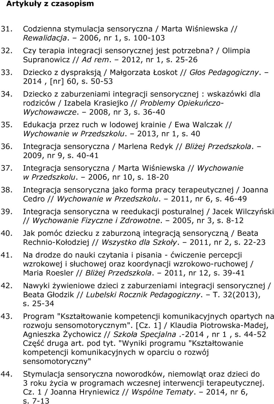 Dziecko z zaburzeniami integracji sensorycznej : wskazówki dla rodziców / Izabela Krasiejko // Problemy Opiekuńczo- Wychowawcze. 2008, nr 3, s. 36-40 35.