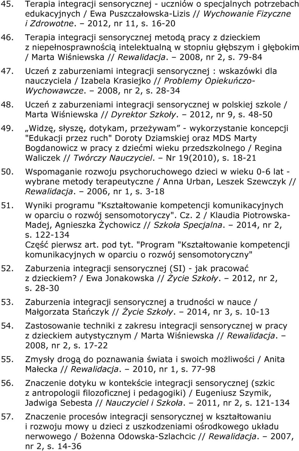 Uczeń z zaburzeniami integracji sensorycznej : wskazówki dla nauczyciela / Izabela Krasiejko // Problemy Opiekuńczo- Wychowawcze. 2008, nr 2, s. 28-34 48.