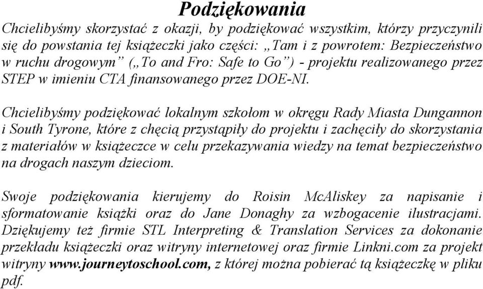 Chcielibyśmy podziękować lokalnym szkołom w okręgu Rady Miasta Dungannon i South Tyrone, które z chęcią przystąpiły do projektu i zachęciły do skorzystania z materiałów w książeczce w celu