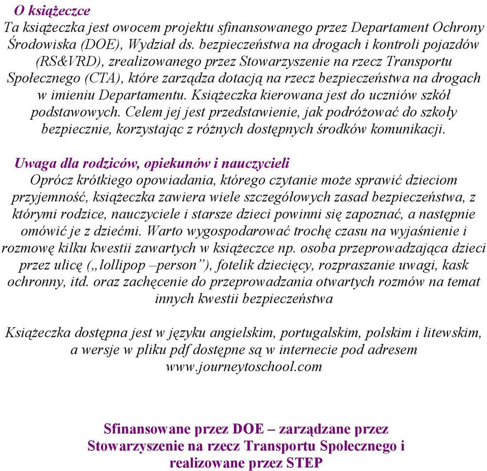 Departamentu. Książeczka kierowana jest do uczniów szkół podstawowych. Celem jej jest przedstawienie, jak podróżować do szkoły bezpiecznie, korzystając z różnych dostępnych środków komunikacji.