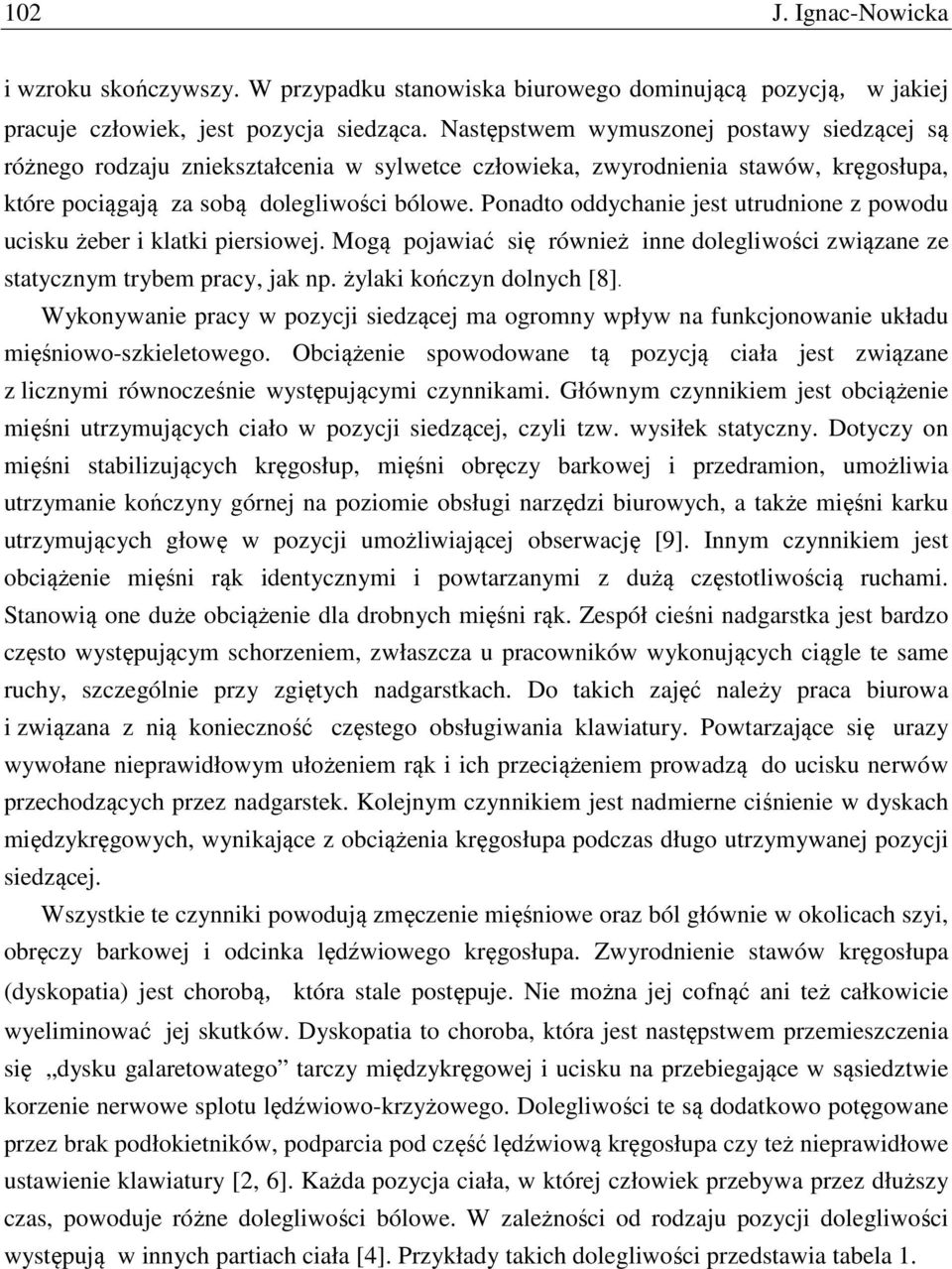 Ponadto oddychanie jest utrudnione z powodu ucisku żeber i klatki piersiowej. Mogą pojawiać się również inne dolegliwości związane ze statycznym trybem pracy, jak np. żylaki kończyn dolnych [8].