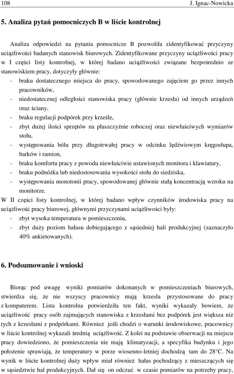 pracy, spowodowanego zajęciem go przez innych pracowników, - niedostatecznej odległości stanowiska pracy (głównie krzesła) od innych urządzeń oraz ściany, - braku regulacji podpórek przy krześle, -