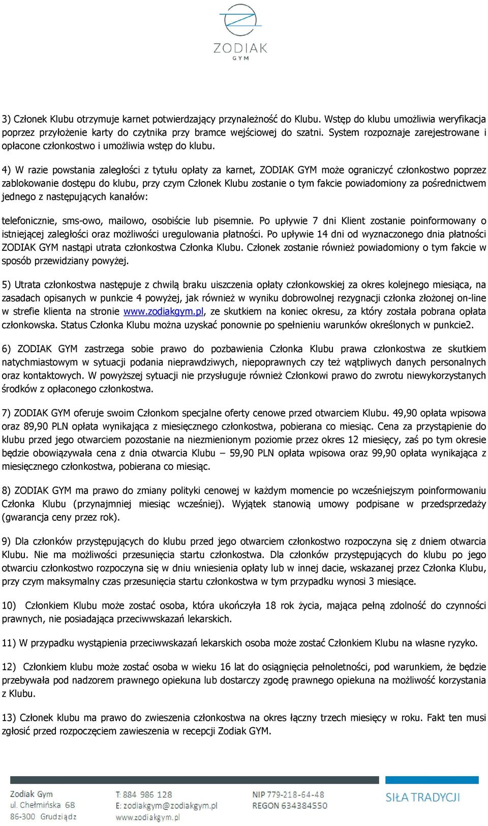 4) W razie powstania zaległości z tytułu opłaty za karnet, ZODIAK GYM może ograniczyć członkostwo poprzez zablokowanie dostępu do klubu, przy czym Członek Klubu zostanie o tym fakcie powiadomiony za