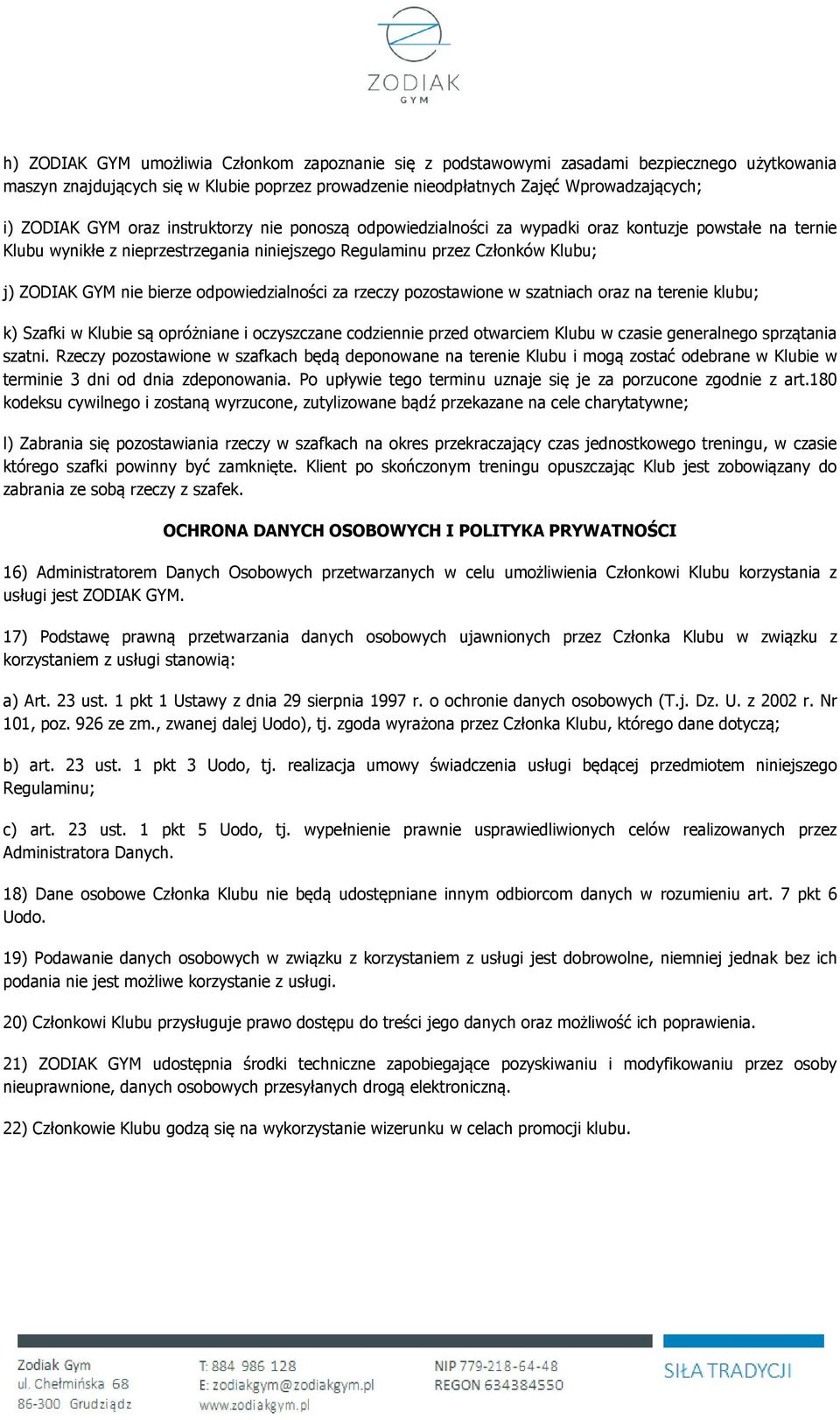 odpowiedzialności za rzeczy pozostawione w szatniach oraz na terenie klubu; k) Szafki w Klubie są opróżniane i oczyszczane codziennie przed otwarciem Klubu w czasie generalnego sprzątania szatni.