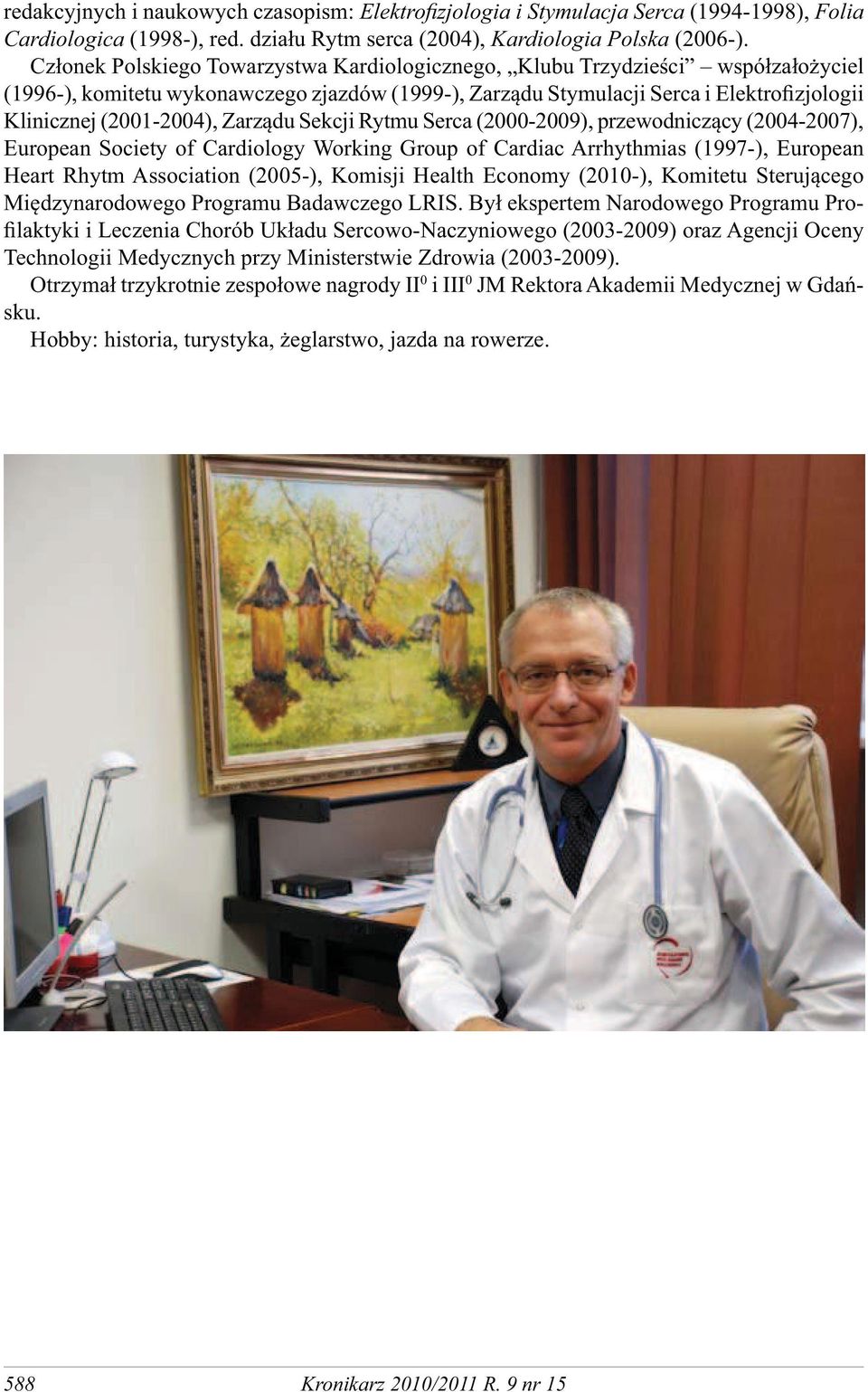 Zarządu Sekcji Rytmu Serca (2000-2009), przewodniczący (2004-2007), European Society of Cardiology Working Group of Cardiac Arrhythmias (1997-), European Heart Rhytm Association (2005-), Komisji
