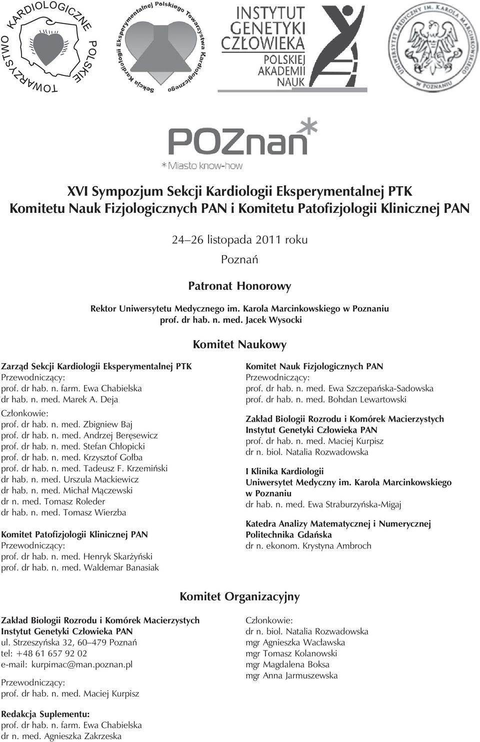 Ewa Chabielska dr hab. n. med. Marek A. Deja Członkowie: prof. dr hab. n. med. Zbigniew Baj prof. dr hab. n. med. Andrzej Beręsewicz prof. dr hab. n. med. Stefan Chłopicki prof. dr hab. n. med. Krzysztof Gołba prof.