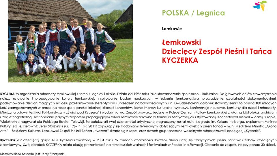 Do głównych celów stowarzyszenia należy ratowanie i propagowanie kultury łemkowskiej, inspirowanie badań naukowych w zakresie łemkoznastwa, prowadzenie działalności dokumentacyjnej, podejmowanie