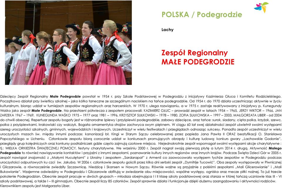 Początkowo działał przy świetlicy szkolnej jako kółko taneczne ze szczególnym naciskiem na tańce podegrodzkie. Od 1954 r.