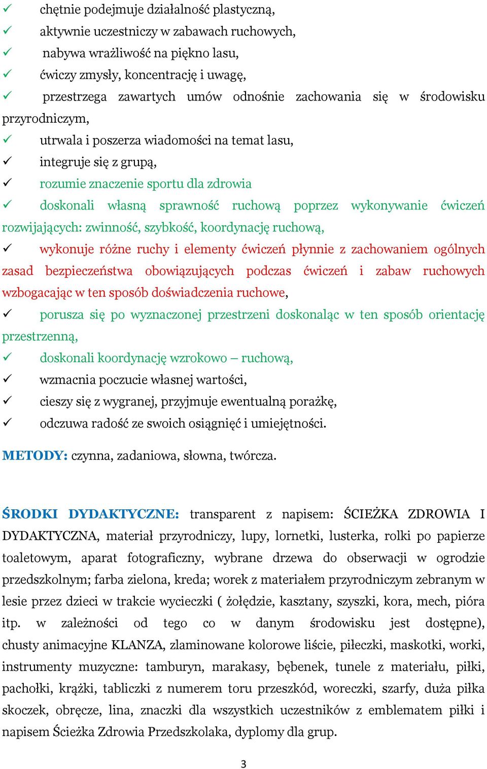 wykonywanie ćwiczeń rozwijających: zwinność, szybkość, koordynację ruchową, wykonuje różne ruchy i elementy ćwiczeń płynnie z zachowaniem ogólnych zasad bezpieczeństwa obowiązujących podczas ćwiczeń