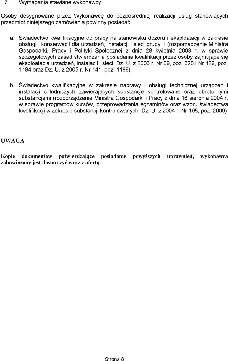 Społecznej z dnia 28 kwietnia 2003 r. w sprawie szczegółowych zasad stwierdzania posiadania kwalifikacji przez osoby zajmujące się eksploatacją urządzeń, instalacji i sieci, Dz. U. z 2003 r.