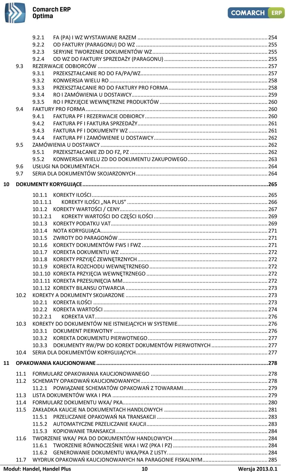.. 260 9.4 FAKTURY PRO FORMA... 260 9.4.1 FAKTURA PF I REZERWACJE ODBIORCY... 260 9.4.2 FAKTURA PF I FAKTURA SPRZEDAŻY... 261 9.4.3 FAKTURA PF I DOKUMENTY WZ... 261 9.4.4 FAKTURA PF I ZAMÓWIENIE U DOSTAWCY.