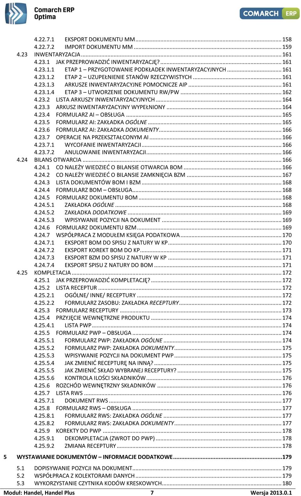 .. 164 4.23.3 ARKUSZ INWENTARYZACYJNY WYPEŁNIONY... 164 4.23.4 FORMULARZ AI OBSŁUGA... 165 4.23.5 FORMULARZ AI: ZAKŁADKA OGÓLNE... 165 4.23.6 FORMULARZ AI: ZAKŁADKA DOKUMENTY... 166 4.23.7 OPERACJE NA PRZEKSZTAŁCONYM AI.