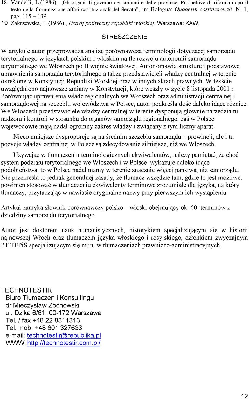 , Ustrój polityczny republiki włoskiej, Warszawa: KAW, STRESZCZENIE W artykule autor przeprowadza analizę porównawczą terminologii dotyczącej samorządu terytorialnego w językach polskim i włoskim na