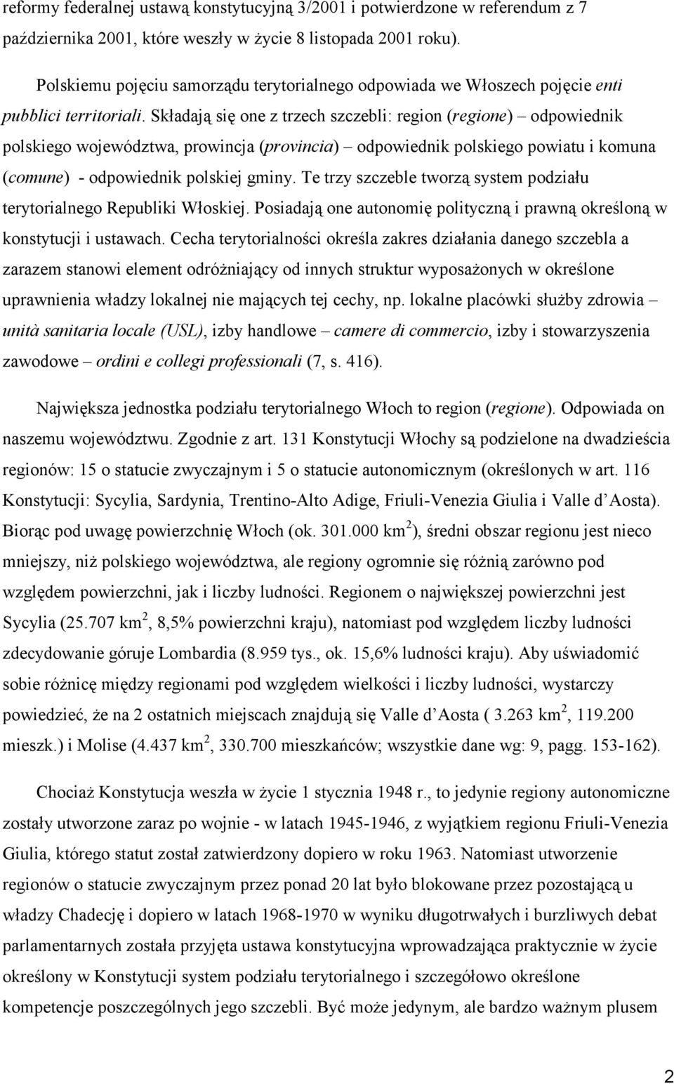Składają się one z trzech szczebli: region (regione) odpowiednik polskiego województwa, prowincja (provincia) odpowiednik polskiego powiatu i komuna (comune) - odpowiednik polskiej gminy.