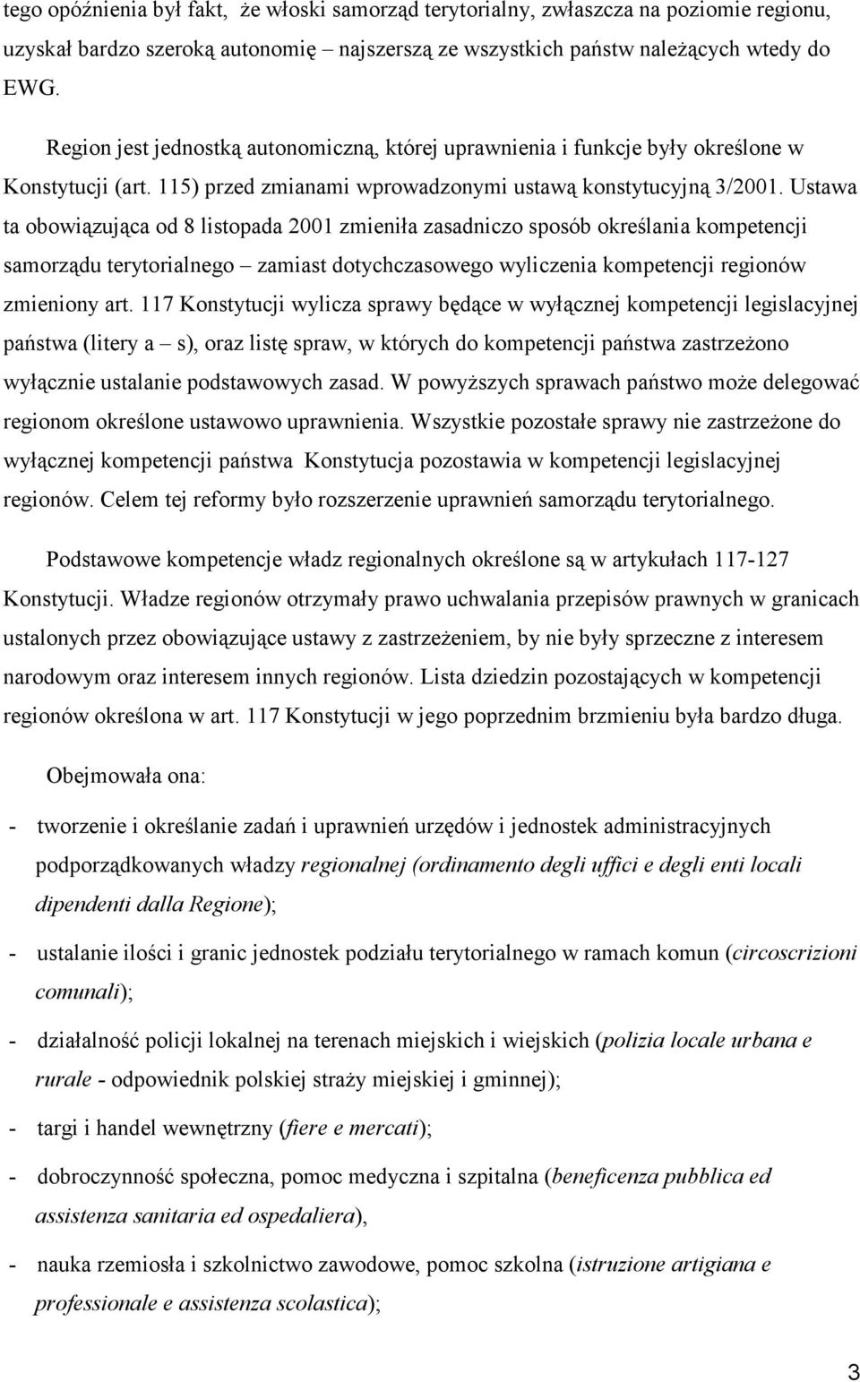 Ustawa ta obowiązująca od 8 listopada 2001 zmieniła zasadniczo sposób określania kompetencji samorządu terytorialnego zamiast dotychczasowego wyliczenia kompetencji regionów zmieniony art.
