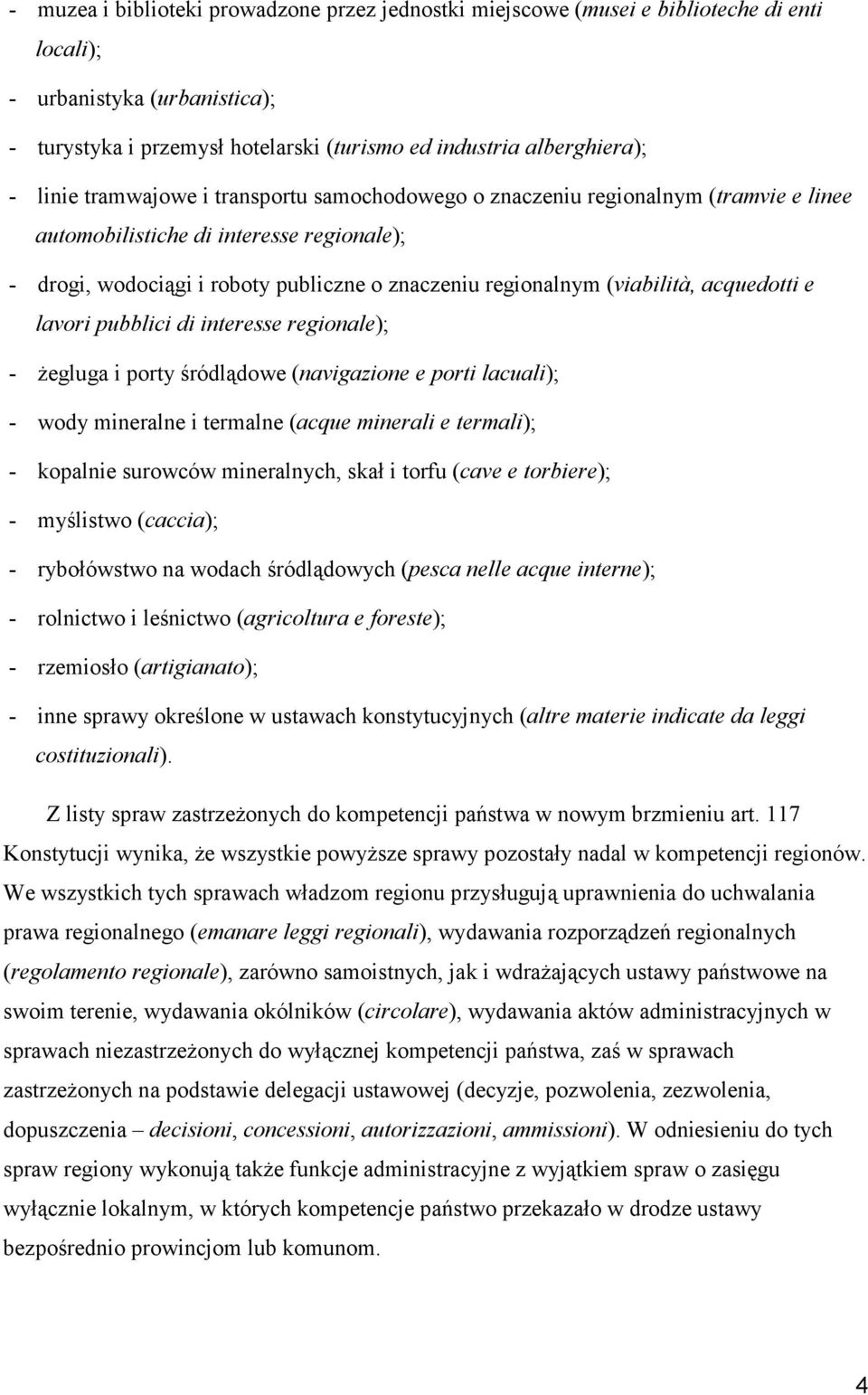 (viabilità, acquedotti e lavori pubblici di interesse regionale); - żegluga i porty śródlądowe (navigazione e porti lacuali); - wody mineralne i termalne (acque minerali e termali); - kopalnie