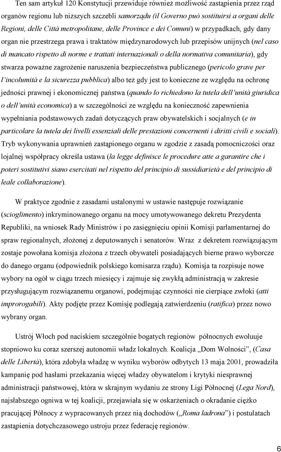 internazionali o della normativa comunitaria), gdy stwarza poważne zagrożenie naruszenia bezpieczeństwa publicznego (pericolo grave per l incolumità e la sicurezza pubblica) albo też gdy jest to