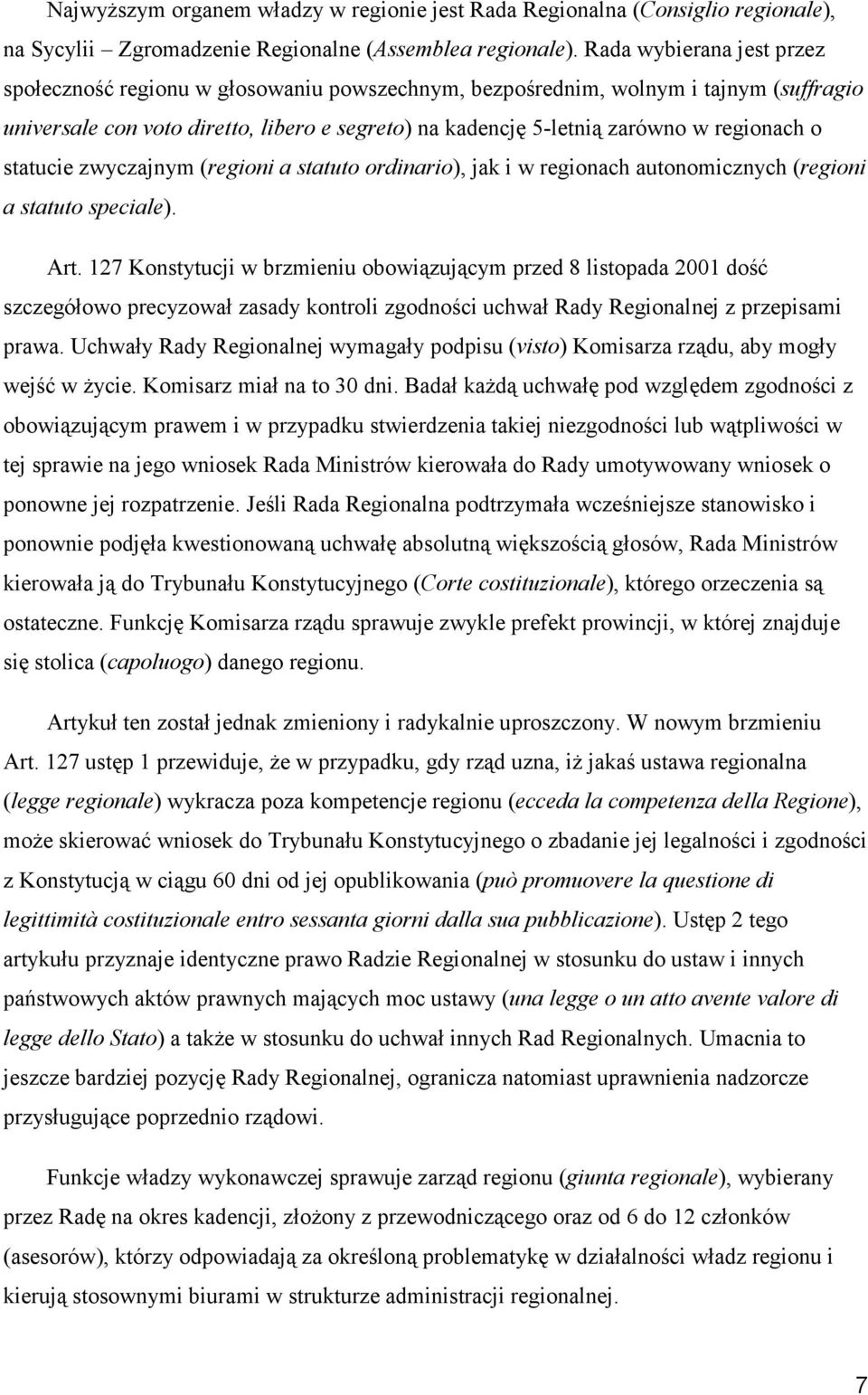 regionach o statucie zwyczajnym (regioni a statuto ordinario), jak i w regionach autonomicznych (regioni a statuto speciale). Art.