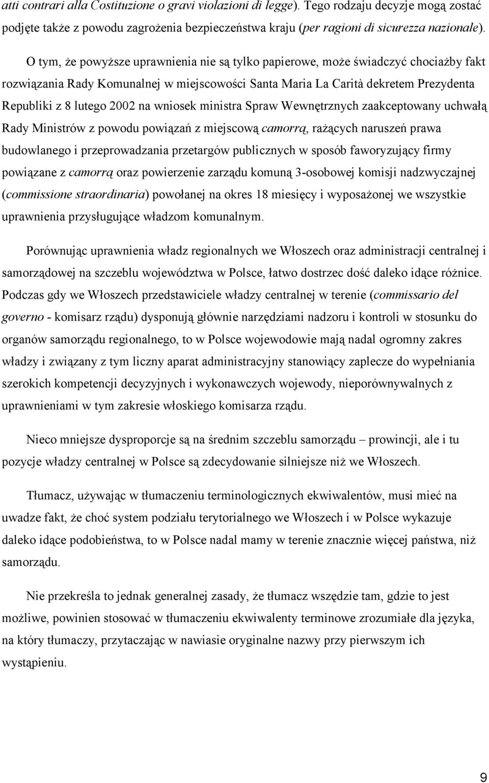 wniosek ministra Spraw Wewnętrznych zaakceptowany uchwałą Rady Ministrów z powodu powiązań z miejscową camorrą, rażących naruszeń prawa budowlanego i przeprowadzania przetargów publicznych w sposób
