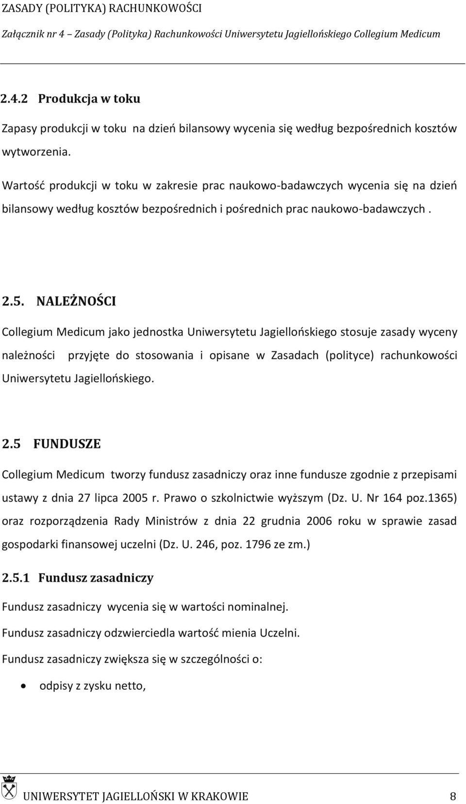 NALEŻNOŚCI Collegium Medicum jako jednostka Uniwersytetu Jagiellońskiego stosuje zasady wyceny należności przyjęte do stosowania i opisane w Zasadach (polityce) rachunkowości Uniwersytetu