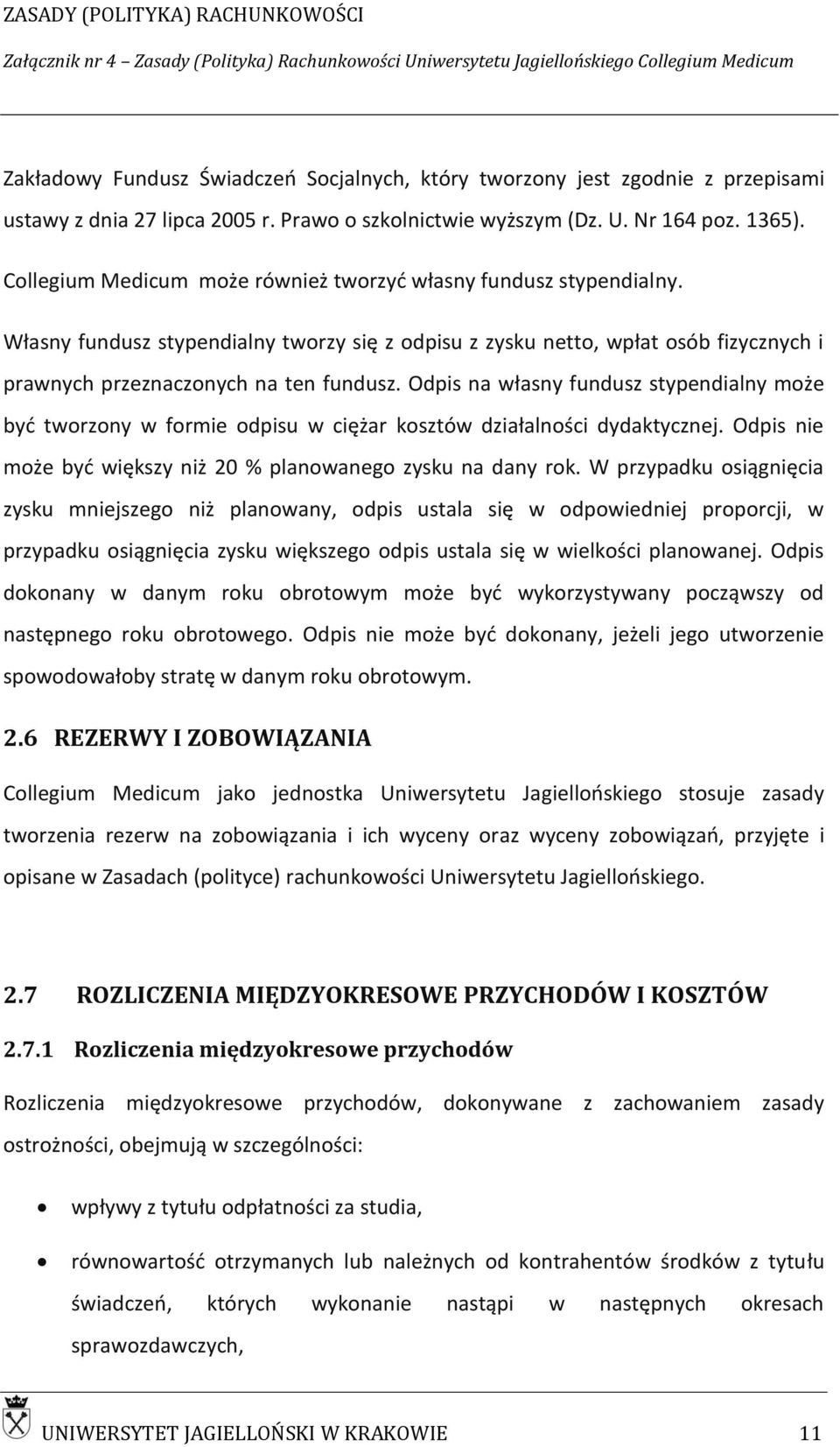 Odpis na własny fundusz stypendialny może być tworzony w formie odpisu w ciężar kosztów działalności dydaktycznej. Odpis nie może być większy niż 20 % planowanego zysku na dany rok.