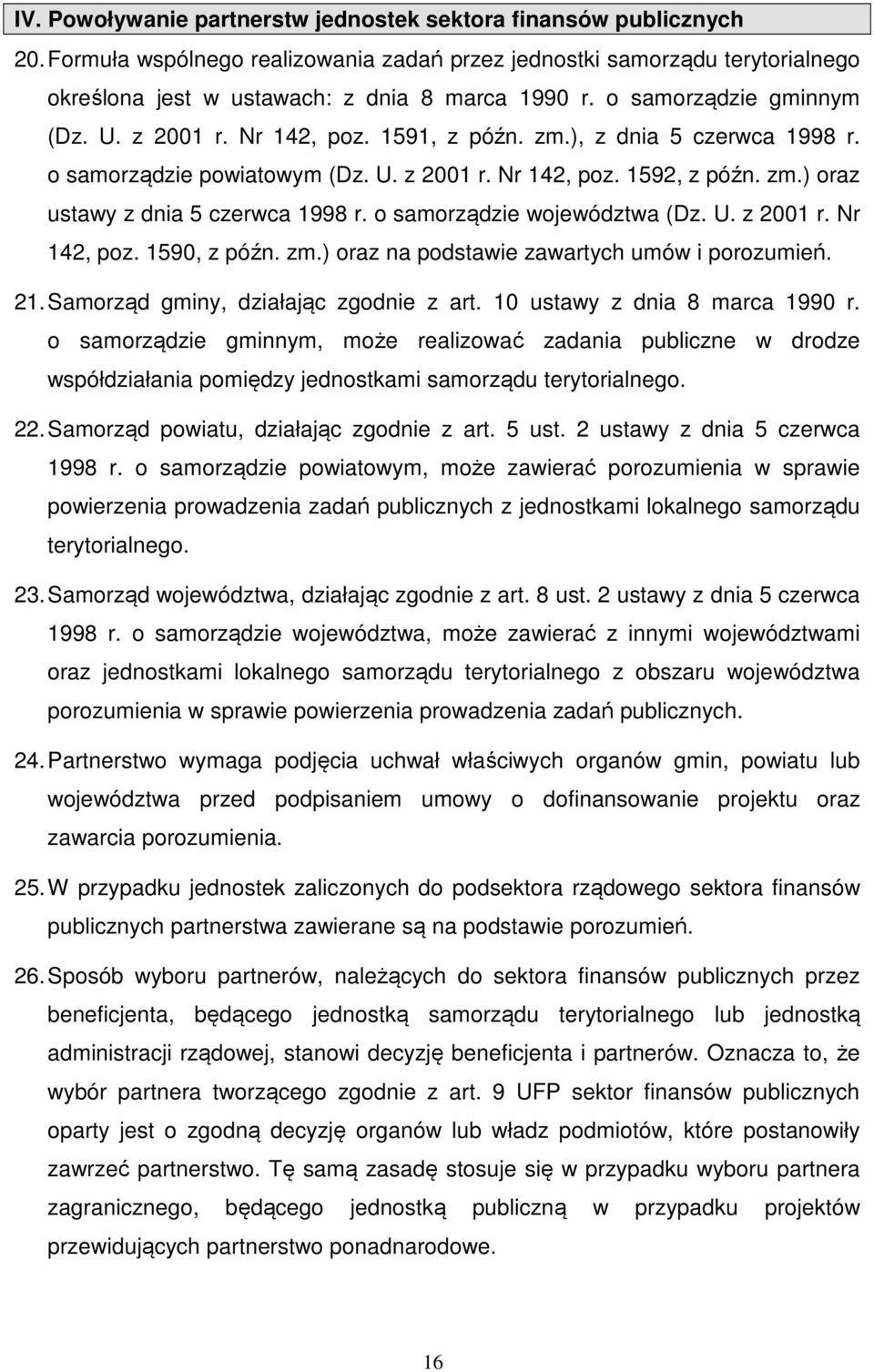 o samorządzie województwa (Dz. U. z 2001 r. Nr 142, poz. 1590, z późn. zm.) oraz na podstawie zawartych umów i porozumień. 21. Samorząd gminy, działając zgodnie z art. 10 ustawy z dnia 8 marca 1990 r.