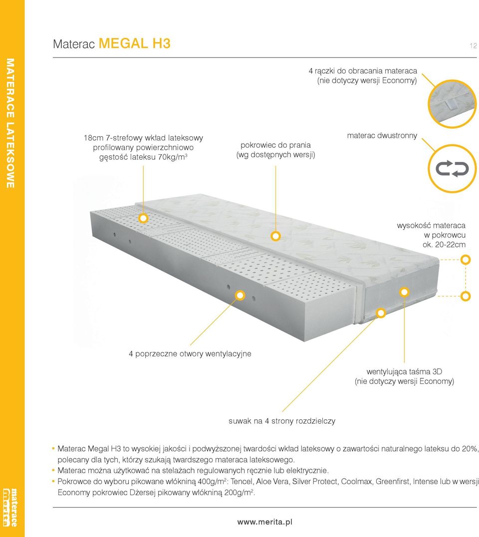 20-22cm 4 poprzeczne otwory wentylacyjne wentylująca taśma 3D (nie dotyczy wersji Economy) suwak na 4 strony rozdzielczy Materac Megal H3 to wysokiej jakości i podwyższonej twardości wkład